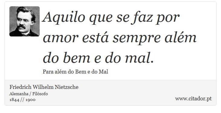 Aquilo que se faz por amor está sempre além do bem e do mal. - Friedrich Wilhelm Nietzsche - Frases
