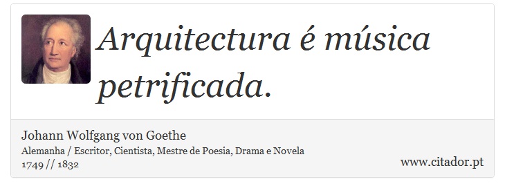 Arquitectura é música petrificada. - Johann Wolfgang von Goethe - Frases