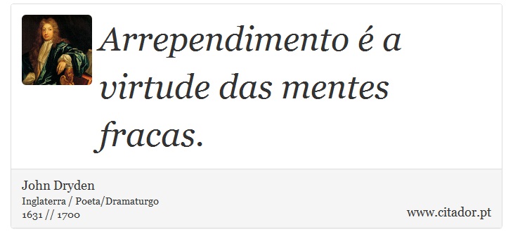 Arrependimento é a virtude das mentes fracas. - John Dryden - Frases