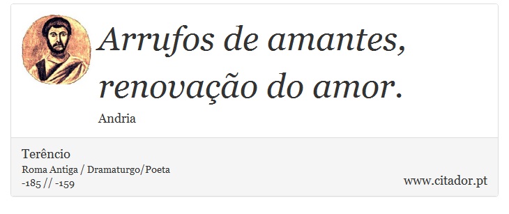 Arrufos de amantes, renovação do amor. - Terêncio - Frases