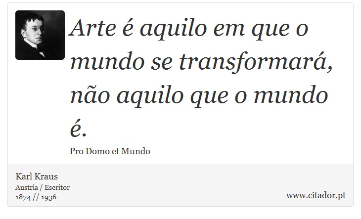 Arte é aquilo em que o mundo se transformará, não aquilo que o mundo é. - Karl Kraus - Frases