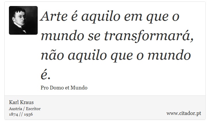 Arte  aquilo em que o mundo se transformar, no aquilo que o mundo . - Karl Kraus - Frases