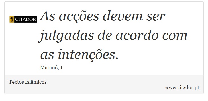As acções devem ser julgadas de acordo com as intenções. - Textos Islâmicos - Frases