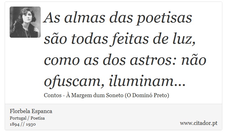 As almas das poetisas são todas feitas de luz, como as dos astros: não ofuscam, iluminam... - Florbela Espanca - Frases