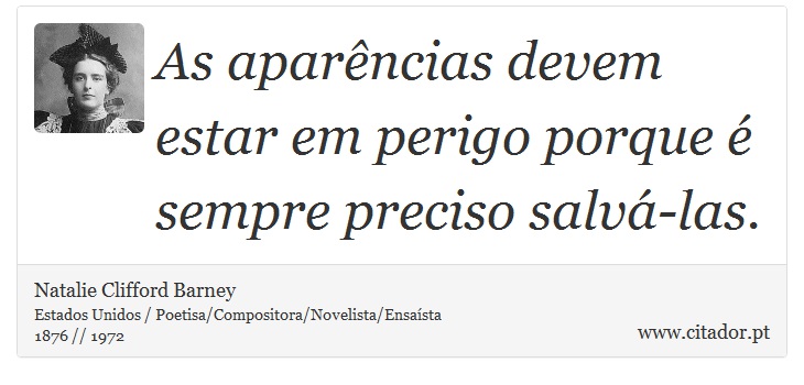 As aparências devem estar em perigo porque é sempre preciso salvá-las. - Natalie Clifford Barney - Frases