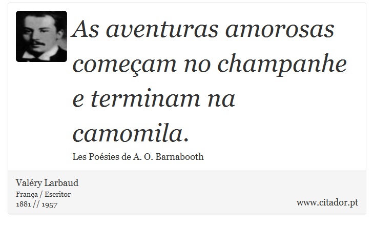 As aventuras amorosas começam no champanhe e terminam na camomila. - Valéry Larbaud - Frases