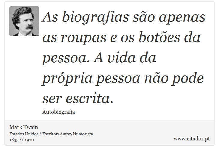 As biografias são apenas as roupas e os botões da pessoa. A vida da própria pessoa não pode ser escrita. - Mark Twain - Frases