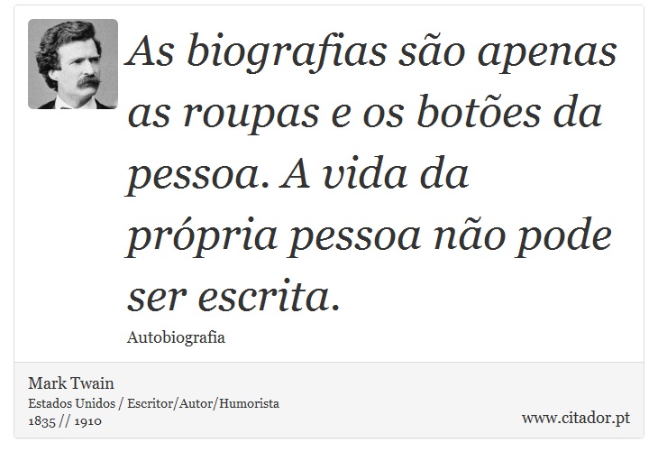 As biografias so apenas as roupas e os botes da pessoa. A vida da prpria pessoa no pode ser escrita. - Mark Twain - Frases