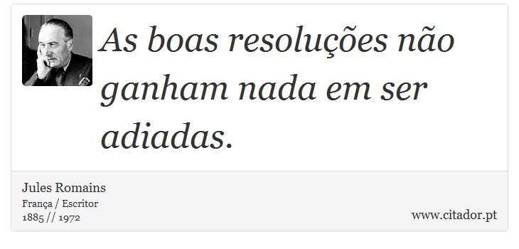 As boas resoluções não ganham nada em ser adiadas. - Jules Romains - Frases