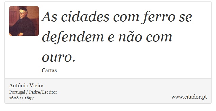 As cidades com ferro se defendem e não com ouro. - António Vieira - Frases