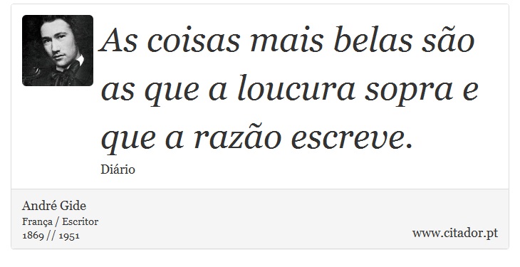 As coisas mais belas são as que a loucura sopra e que a razão escreve. - André Gide - Frases