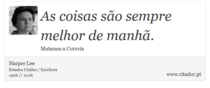 As coisas são sempre melhor de manhã. - Harper Lee - Frases