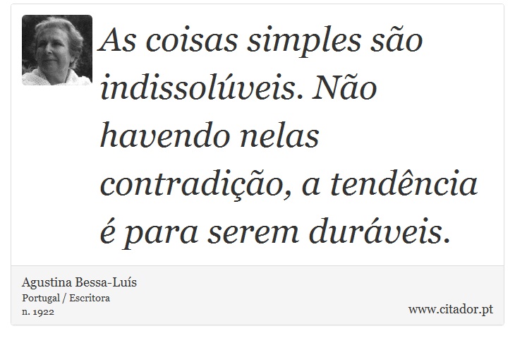 As coisas simples são indissolúveis. Não havendo nelas contradição, a tendência é para serem duráveis. - Agustina Bessa-Luís - Frases