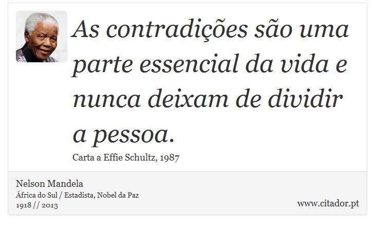 As contradições são uma parte essencial da vida e nunca deixam de dividir a pessoa. - Nelson Mandela - Frases