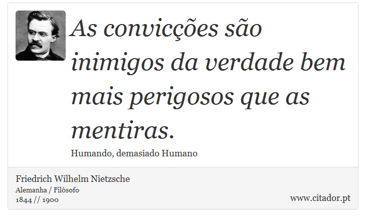 As convicções são inimigos da verdade bem mais perigosos que as mentiras. - Friedrich Wilhelm Nietzsche - Frases