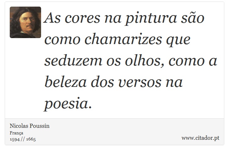 As cores na pintura são como chamarizes que seduzem os olhos, como a beleza dos versos na poesia. - Nicolas Poussin - Frases