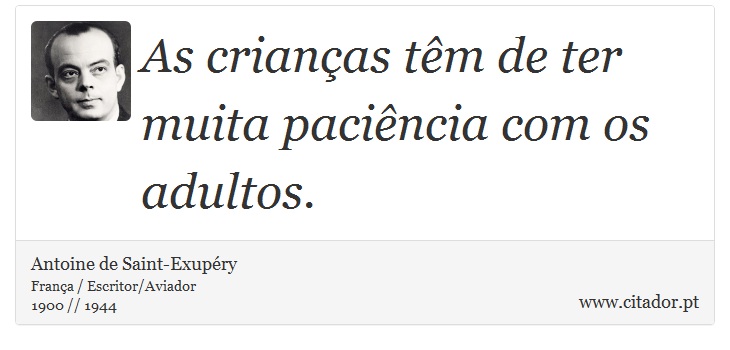 As crianças têm de ter muita paciência com os adultos. - Antoine de Saint-Exupéry - Frases