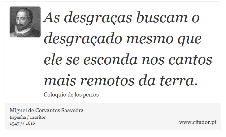 As desgraças buscam o desgraçado mesmo que ele se esconda nos cantos mais remotos da terra. - Miguel de Cervantes Saavedra - Frases
