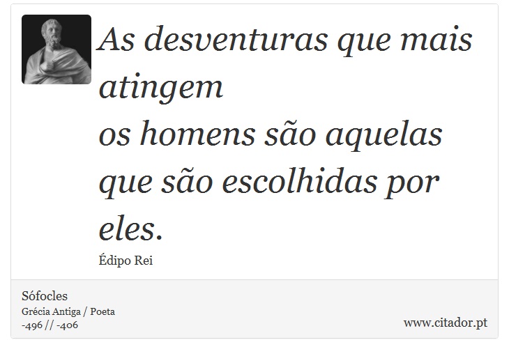 As desventuras que mais atingem <br />
 os homens são aquelas que são escolhidas por eles. - Sófocles - Frases