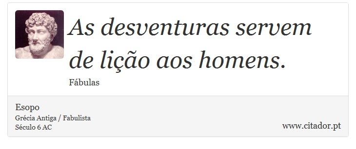 As desventuras servem de lição aos homens. - Esopo - Frases