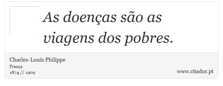 As doenças são as viagens dos pobres. - Charles-Louis Philippe - Frases