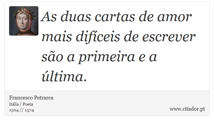 As duas cartas de amor mais difíceis de escrever são a primeira e a última. - Francesco Petrarca - Frases