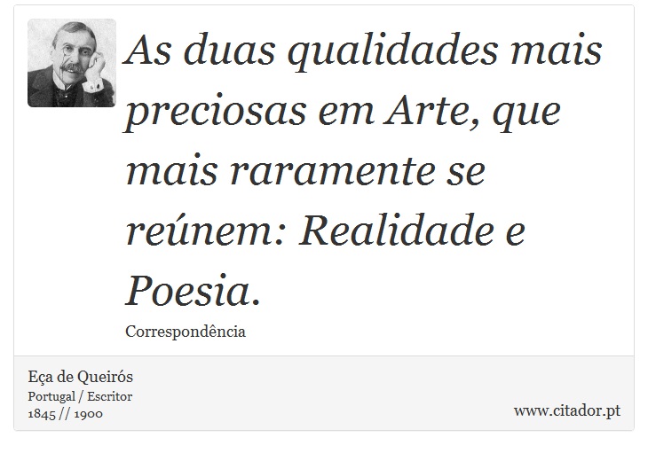 As duas qualidades mais preciosas em Arte, que mais raramente se reúnem: Realidade e Poesia. - Eça de Queirós - Frases