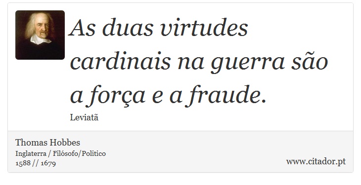 As duas virtudes cardinais na guerra são a força e a fraude. - Thomas Hobbes - Frases