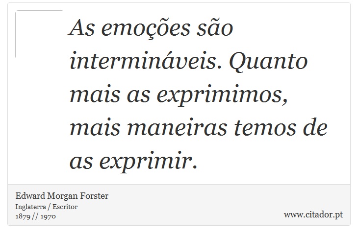 As emoções são intermináveis. Quanto mais as exprimimos, mais maneiras temos de as exprimir. - Edward Morgan Forster - Frases