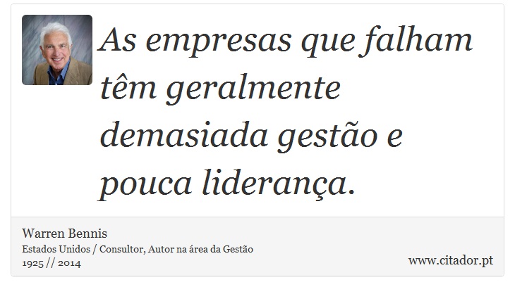 As empresas que falham têm geralmente demasiada gestão e pouca liderança. - Warren Bennis - Frases