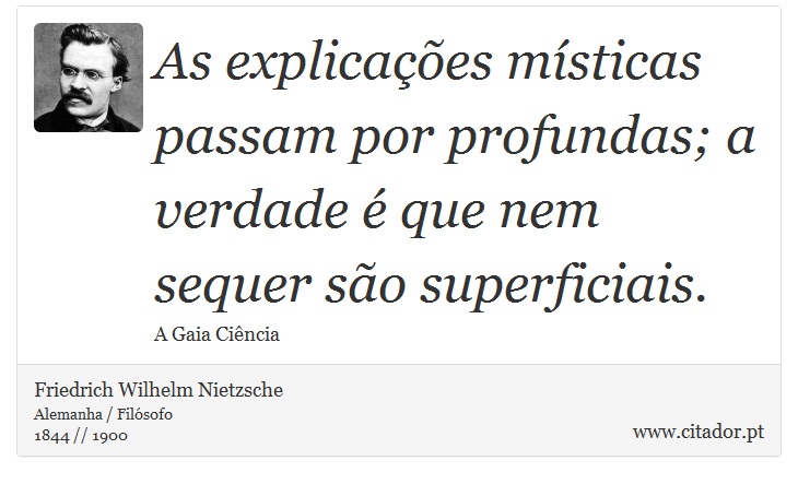 As explicações místicas passam por profundas; a verdade é que nem sequer são superficiais. - Friedrich Wilhelm Nietzsche - Frases