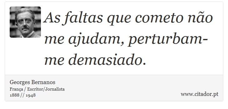 As faltas que cometo não me ajudam, perturbam-me demasiado. - Georges Bernanos - Frases