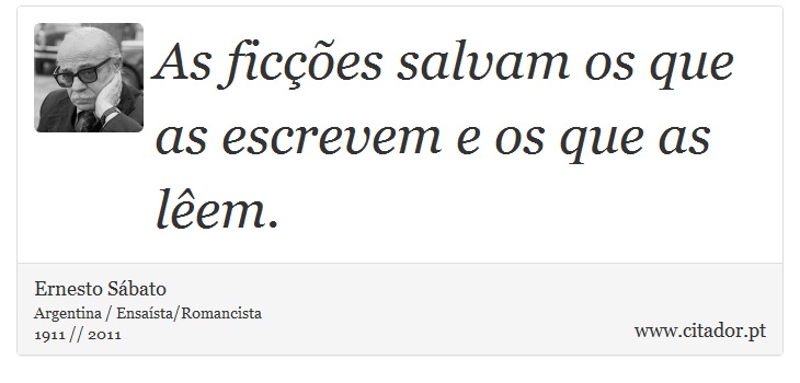 As ficções salvam os que as escrevem e os que as lêem. - Ernesto Sábato - Frases
