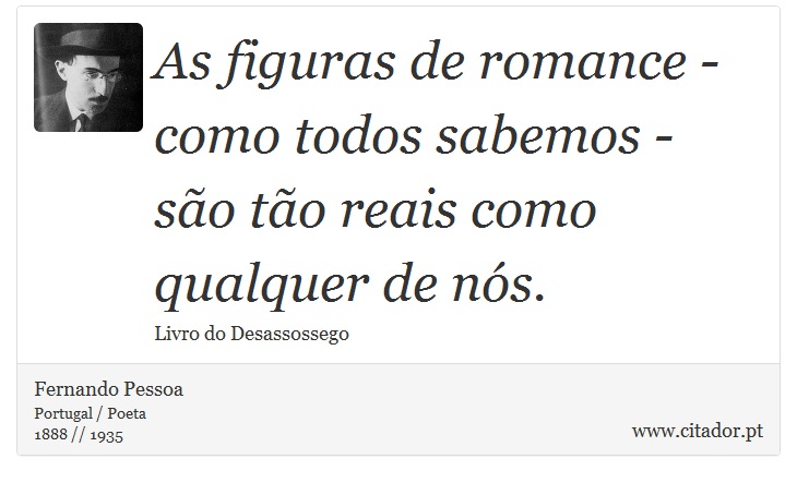 As figuras de romance - como todos sabemos - são tão reais como qualquer de nós. - Fernando Pessoa - Frases