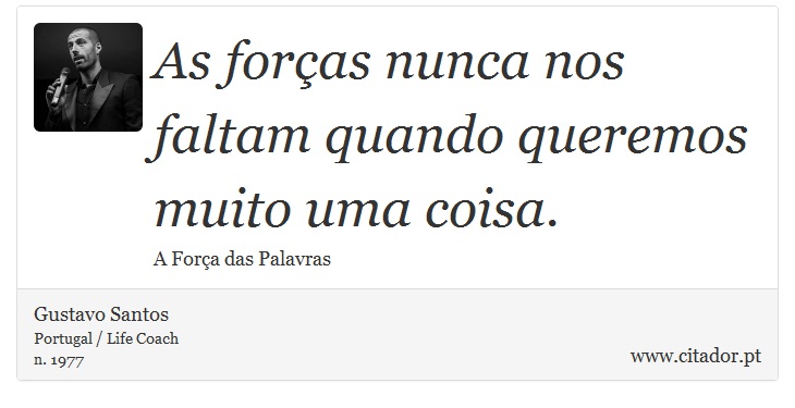 As forças nunca nos faltam quando queremos muito uma coisa. - Gustavo Santos - Frases