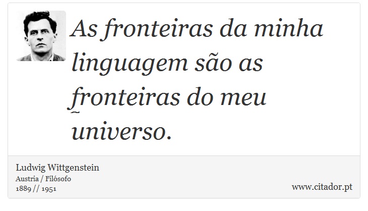 As fronteiras da minha linguagem são as fronteiras do meu universo. - Ludwig Wittgenstein - Frases