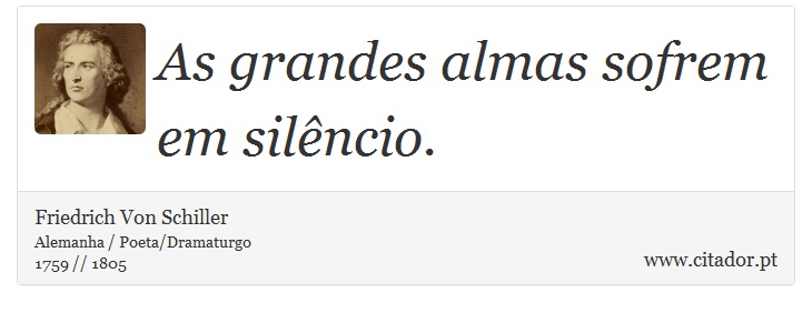 As grandes almas sofrem em silêncio. - Friedrich Von Schiller - Frases