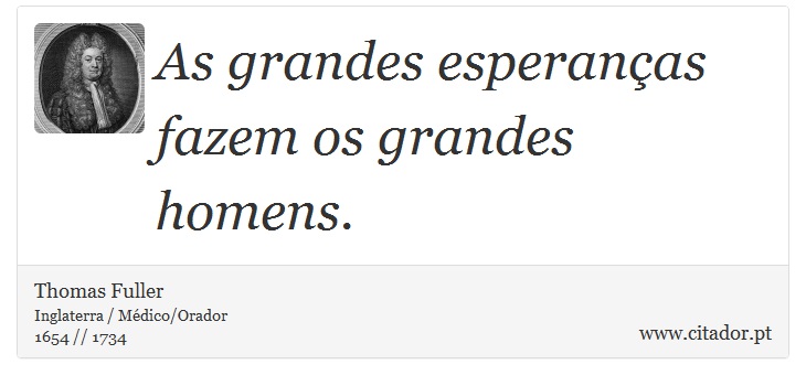 As grandes esperanças fazem os grandes homens. - Thomas Fuller - Frases