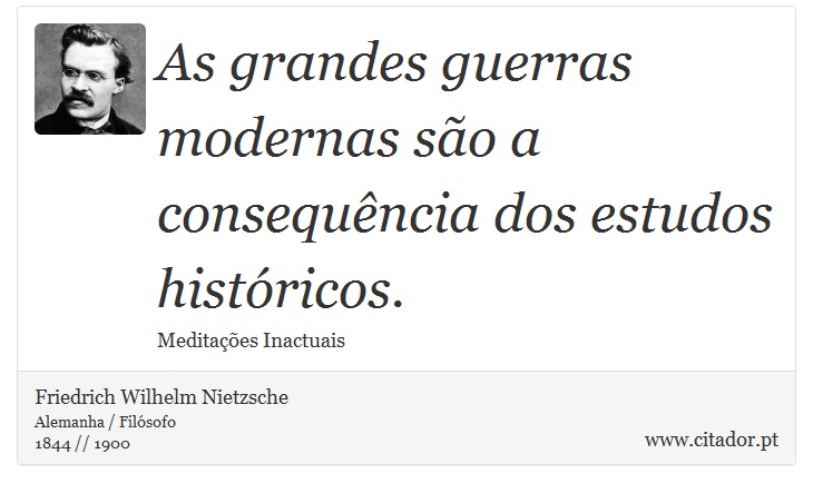 As grandes guerras modernas são a consequência dos estudos históricos. - Friedrich Wilhelm Nietzsche - Frases