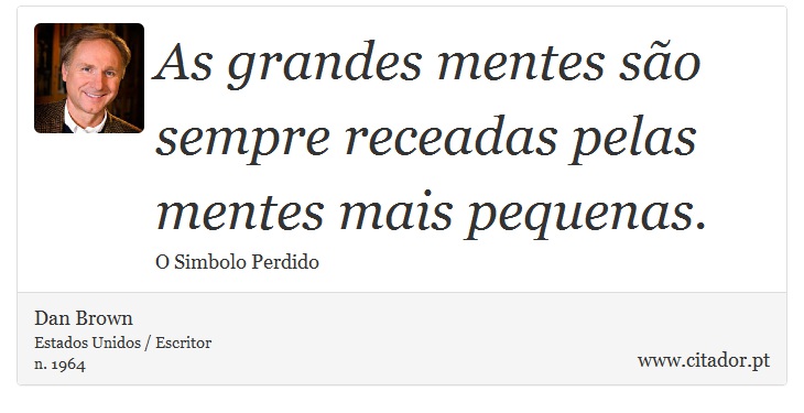 As grandes mentes são sempre receadas pelas mentes mais pequenas. - Dan Brown - Frases