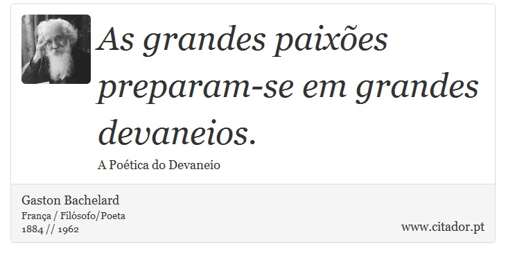 As grandes paixões preparam-se em grandes devaneios. - Gaston Bachelard - Frases