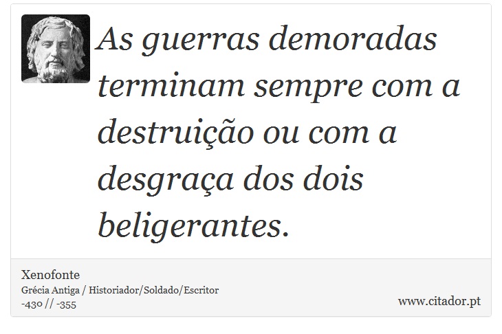 As guerras demoradas terminam sempre com a destruição ou com a desgraça dos dois beligerantes. - Xenofonte - Frases