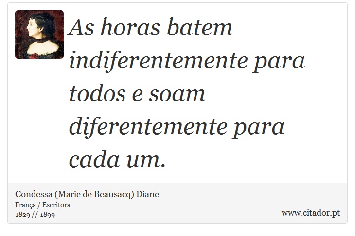 As horas batem indiferentemente para todos e soam diferentemente para cada um. - Condessa (Marie de Beausacq) Diane - Frases