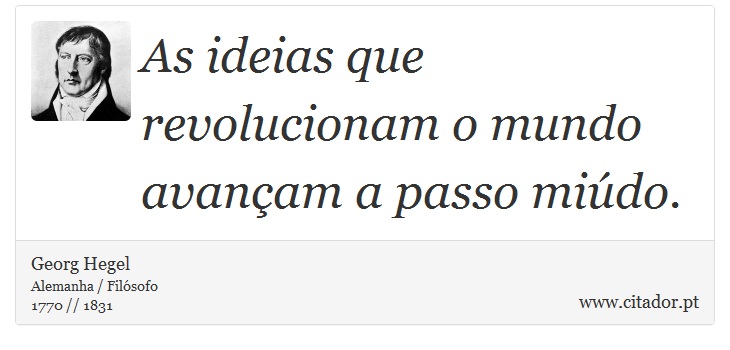 As ideias que revolucionam o mundo avançam a passo miúdo. - Georg Hegel - Frases