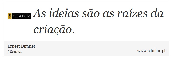 As ideias so as razes da criao. - Ernest Dimnet - Frases