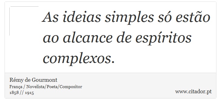 As ideias simples só estão ao alcance de espíritos complexos. - Rémy de Gourmont - Frases