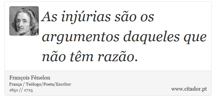 As injúrias são os argumentos daqueles que não têm razão. - François Fénelon - Frases