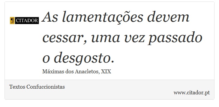 As lamentações devem cessar, uma vez passado o desgosto. - Textos Confuccionistas - Frases