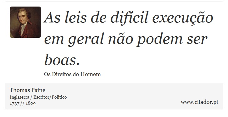 As leis de difícil execução em geral não podem ser boas. - Thomas Paine - Frases