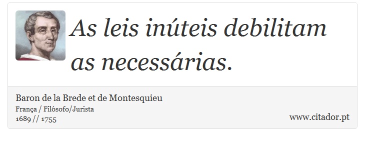 As leis inúteis debilitam as necessárias. - Baron de la Brede et de Montesquieu - Frases